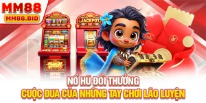 Nổ Hũ Đổi Thưởng - Cuộc Đua Của Những Tay Chơi Lão Luyện