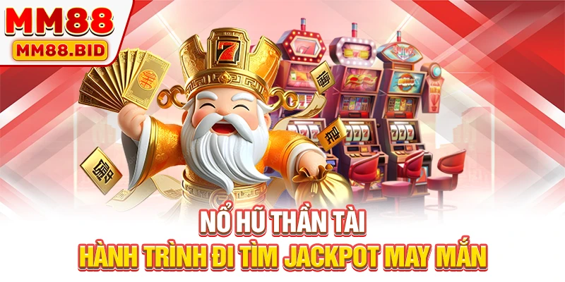 Nổ Hũ Thần Tài - Hành Trình Đi Tìm Jackpot May Mắn