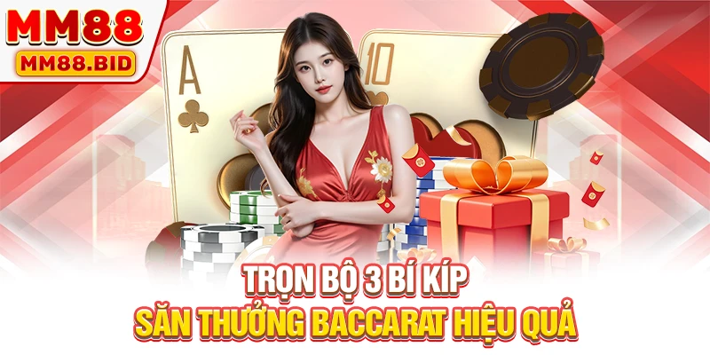 Trọn bộ 3 bí kíp săn thưởng Baccarat hiệu quả